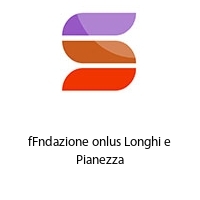 fFndazione onlus Longhi e Pianezza