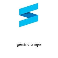 giusti e tempo