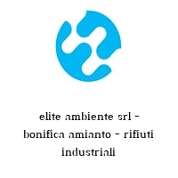 elite ambiente srl - bonifica amianto - rifiuti industriali